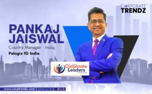 Pankaj Jaiswal Named One of India’s10 Leading Corporate Leaders in India 2025 By Corporate TrendZ