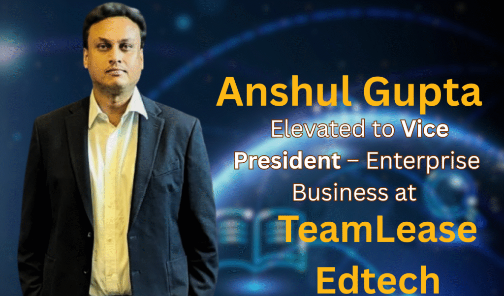 Anshul Gupta, smiling and professionally dressed, in a headshot, symbolizing his elevation to Vice President - Enterprise Business at TeamLease Edtech.