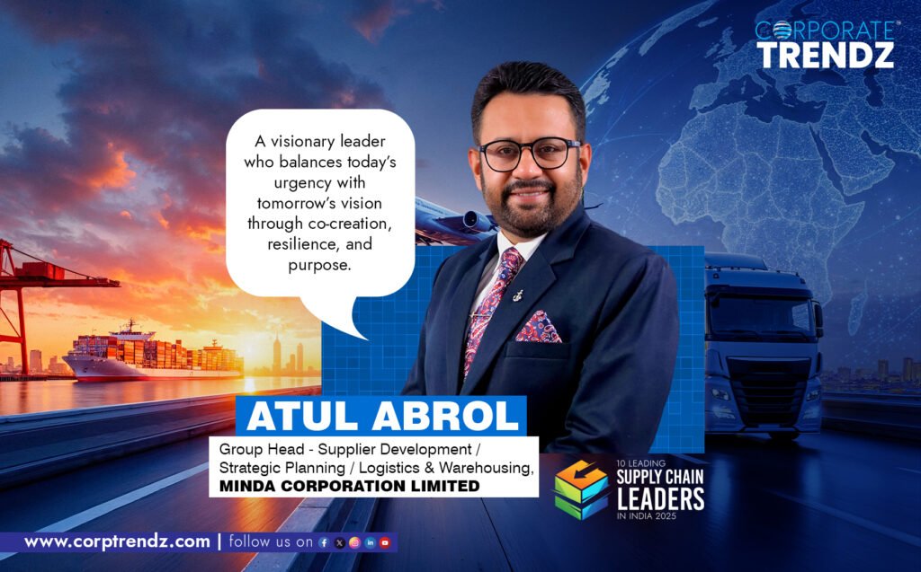 Atul Abrol Named One of India’s 10 Leading Supply Chain Leaders in India 2025 By Corporate TrendZ