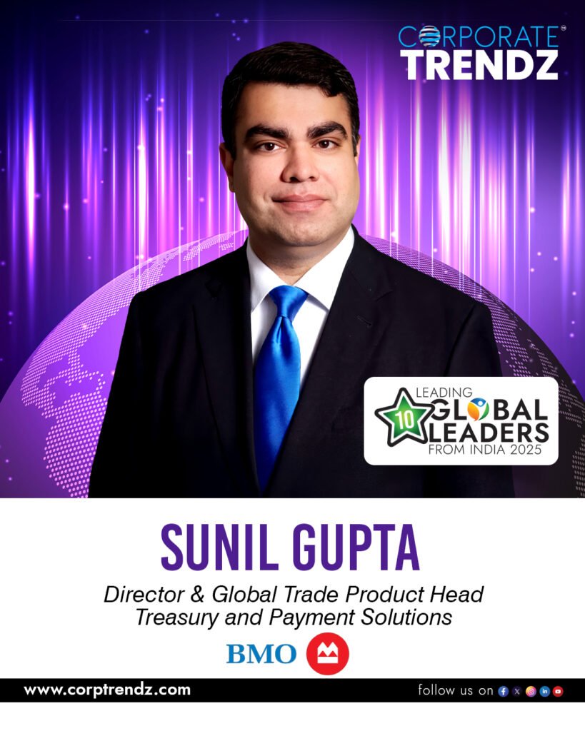 10 Leading Global Leaders from India 2025 | Sunil Gupta | Director & Global Trade Product Head at Treasury and Payment Solutions, BMO