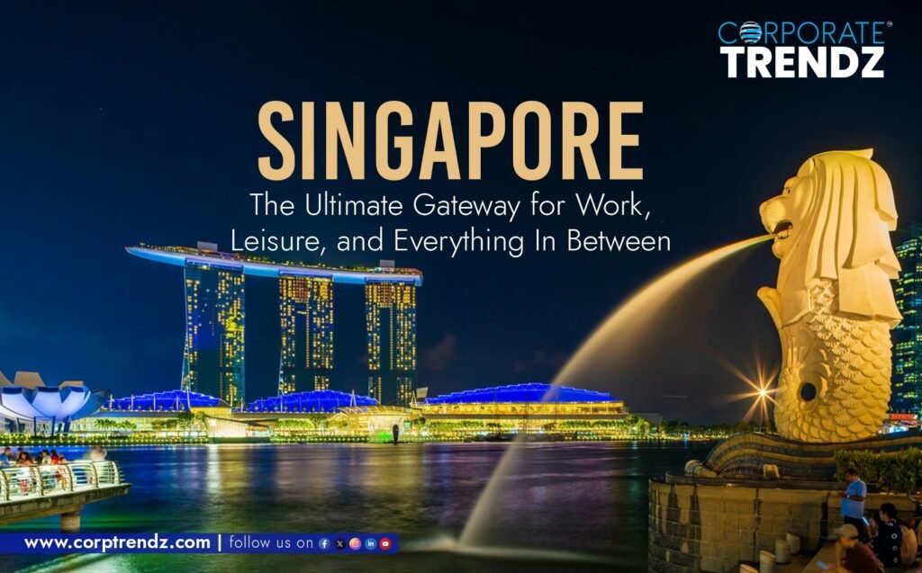 Singapore: The Ultimate Gateway for Work, Leisure, and Everything In Between