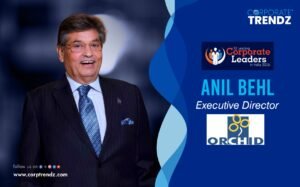 Anil Behl: Named One of India’s 10 Leading Corporate Leaders in India 2026 By Corporate TrendZ Business Magazine