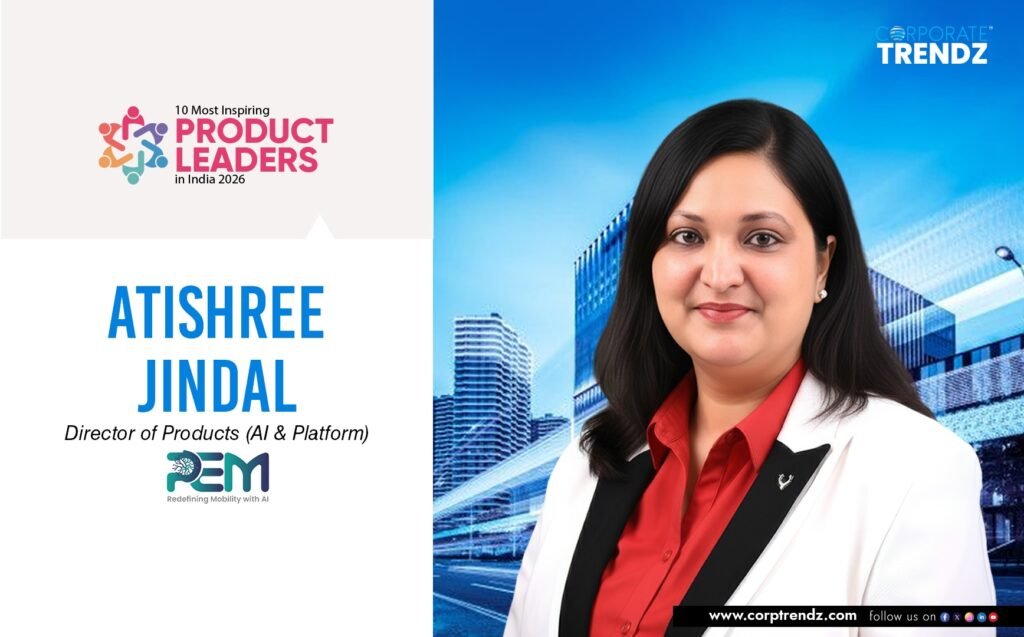 Atishree Jindal: Named One of India’s 10 Most Inspiring Product Leaders in India 2026 By Corporate TrendZ Business Magazine