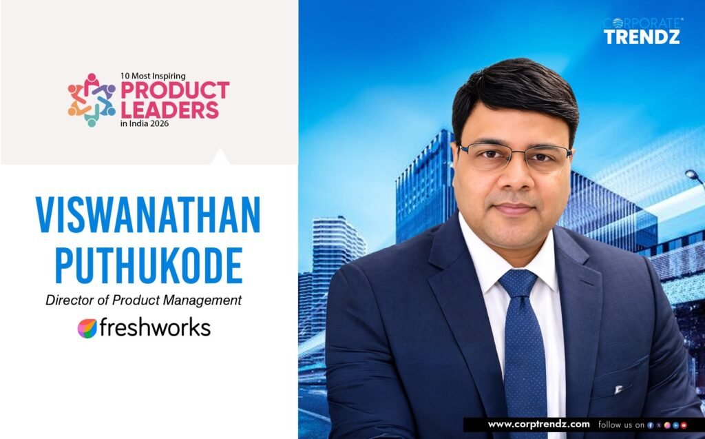 Viswanathan Puthukode: Named One of India’s 10 Most Inspiring Product Leaders in India 2026 By Corporate TrendZ Business Magazine